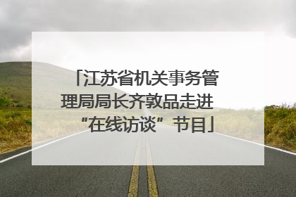 江苏省机关事务管理局局长齐敦品走进“在线访谈”节目