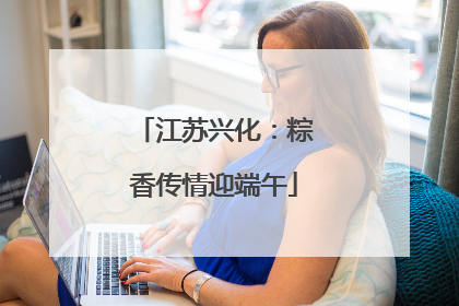 江苏兴化：粽香传情迎端午