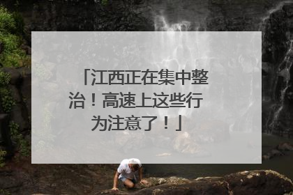 江西正在集中整治！高速上这些行为注意了！