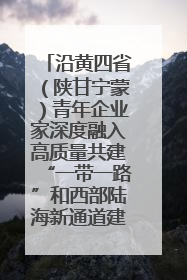 沿黄四省（陕甘宁蒙）青年企业家深度融入高质量共建“一带一路”和西部陆海新通道建设战略合作交流会在甘肃兰州召开
