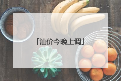 油价今晚上调