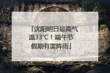 沈阳明日最高气温33℃！端午节假期有雷阵雨