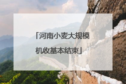河南小麦大规模机收基本结束