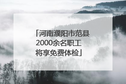 河南濮阳市范县2000余名职工将享免费体检