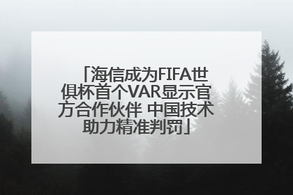 海信成为FIFA世俱杯首个VAR显示官方合作伙伴 中国技术助力精准判罚