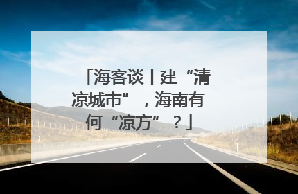 海客谈丨建“清凉城市”，海南有何“凉方”？