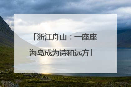 浙江舟山：一座座海岛成为诗和远方