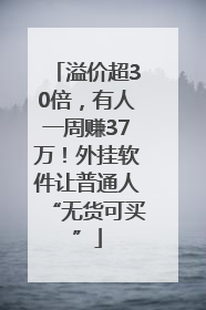 溢价超30倍，有人一周赚37万！外挂软件让普通人“无货可买”