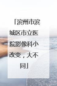滨州市滨城区市立医院影像科小改变，大不同