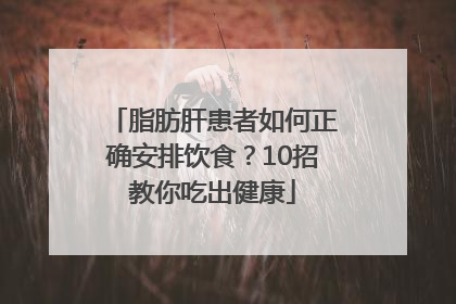 脂肪肝患者如何正确安排饮食？10招教你吃出健康