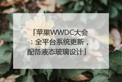 苹果WWDC大会：全平台系统更新，配备液态玻璃设计