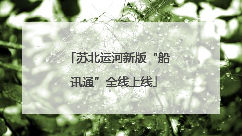 苏北运河新版“船讯通”全线上线