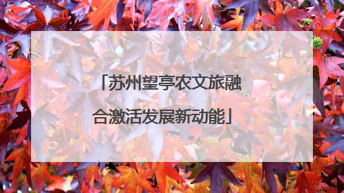 苏州望亭农文旅融合激活发展新动能