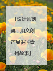 设计师刘凯：用文创产品讲述青州故事