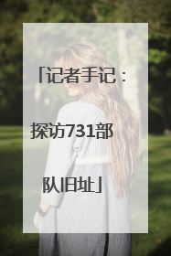 记者手记：探访731部队旧址