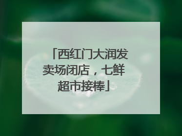 西红门大润发卖场闭店，七鲜超市接棒