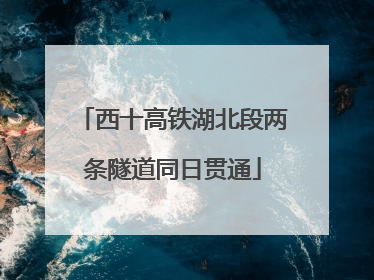 西十高铁湖北段两条隧道同日贯通