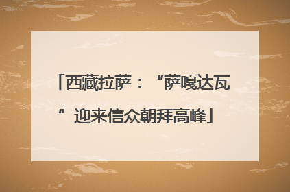西藏拉萨：“萨嘎达瓦”迎来信众朝拜高峰