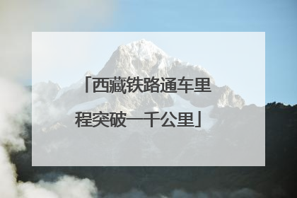 西藏铁路通车里程突破一千公里