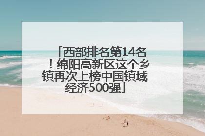 西部排名第14名！绵阳高新区这个乡镇再次上榜中国镇域经济500强