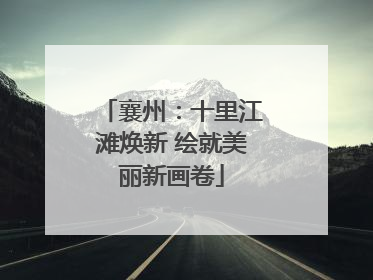 襄州：十里江滩焕新 绘就美丽新画卷
