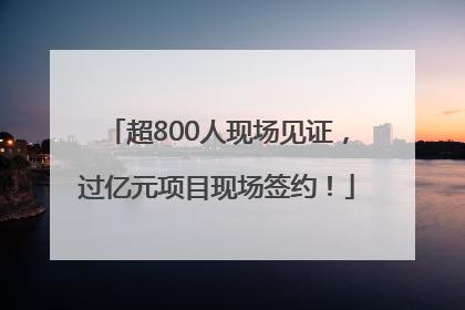超800人现场见证，过亿元项目现场签约！