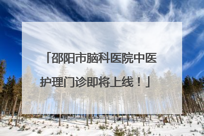 邵阳市脑科医院中医护理门诊即将上线！