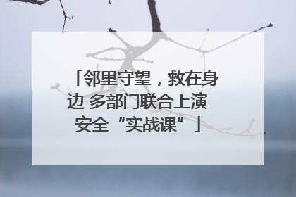邻里守望，救在身边 多部门联合上演安全“实战课”