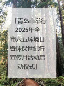 青岛市举行2025年全市六五环境日暨环保世纪行宣传月活动启动仪式