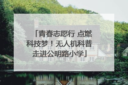 青春志愿行 点燃科技梦！无人机科普走进公明路小学