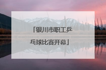 银川市职工乒乓球比赛开幕
