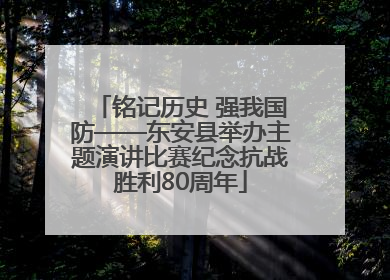 铭记历史 强我国防——东安县举办主题演讲比赛纪念抗战胜利80周年