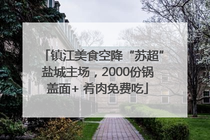 镇江美食空降“苏超”盐城主场，2000份锅盖面+ 肴肉免费吃