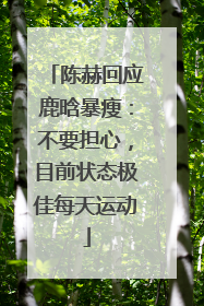 陈赫回应鹿晗暴瘦：不要担心，目前状态极佳每天运动