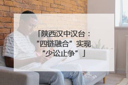 陕西汉中汉台：“四链融合”实现“少讼止争”