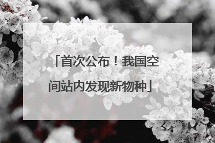 首次公布！我国空间站内发现新物种