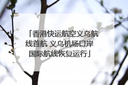 香港快运航空义乌航线首航 义乌机场口岸国际航线恢复运行
