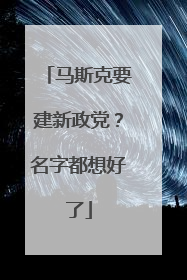 马斯克要建新政党？名字都想好了