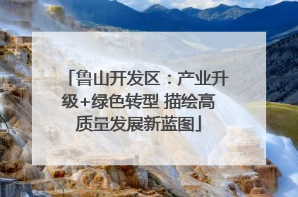 鲁山开发区：产业升级+绿色转型 描绘高质量发展新蓝图