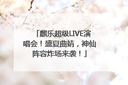 麒乐超级LIVE演唱会！盛夏曲靖，神仙阵容炸场来袭！