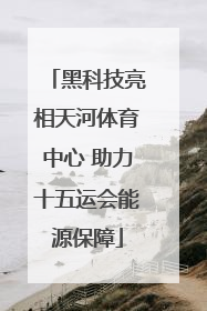 黑科技亮相天河体育中心 助力十五运会能源保障