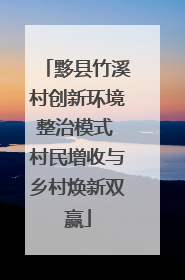 黟县竹溪村创新环境整治模式 村民增收与乡村焕新双赢