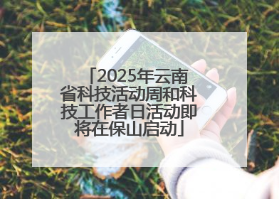 2025年云南省科技活动周和科技工作者日活动即将在保山启动
