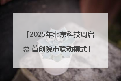 2025年北京科技周启幕 首创院市联动模式