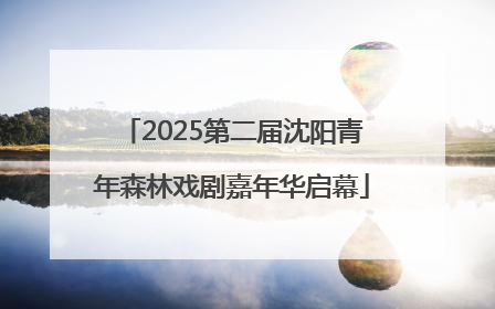 2025第二届沈阳青年森林戏剧嘉年华启幕