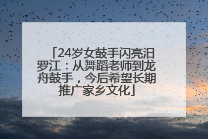 24岁女鼓手闪亮汨罗江：从舞蹈老师到龙舟鼓手，今后希望长期推广家乡文化