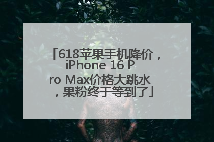 618苹果手机降价，iPhone 16 Pro Max价格大跳水，果粉终于等到了