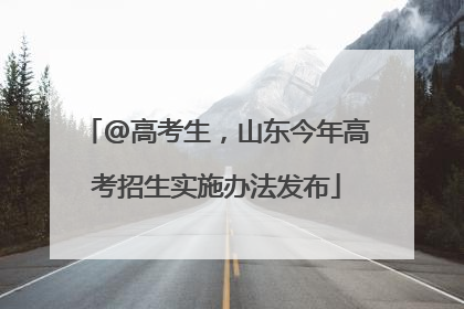 @高考生，山东今年高考招生实施办法发布