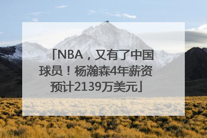 NBA，又有了中国球员！杨瀚森4年薪资预计2139万美元