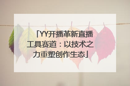 YY开播革新直播工具赛道：以技术之力重塑创作生态